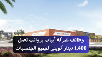 وظائف شركة أبيات برواتب تصل 1,400 دينار كويتي لجميع الجنسيات