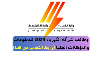 وظائف شركة الكهرباء 2024 للدبلومات والمؤهلات العليا رابط التقديم من هنا