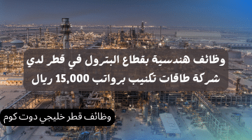 وظائف هندسية بقطاع البترول في قطر لدي شركة طاقات تكنيب برواتب 15,000 ريال