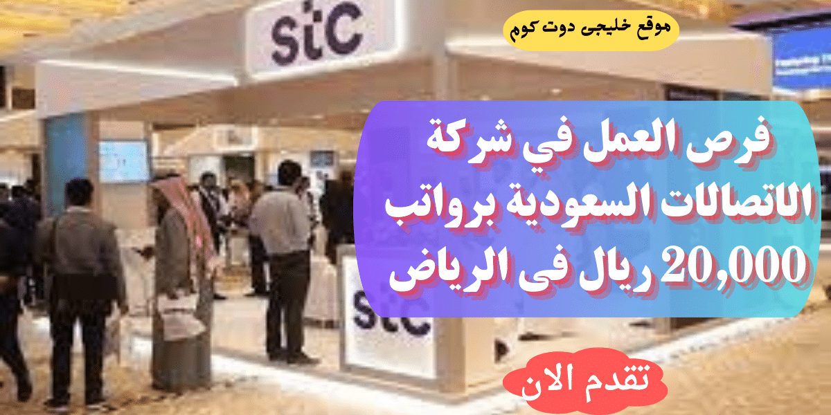توظيف في STC براتب 20,000 ريال لذوي الخبرة بمدينة الرياض