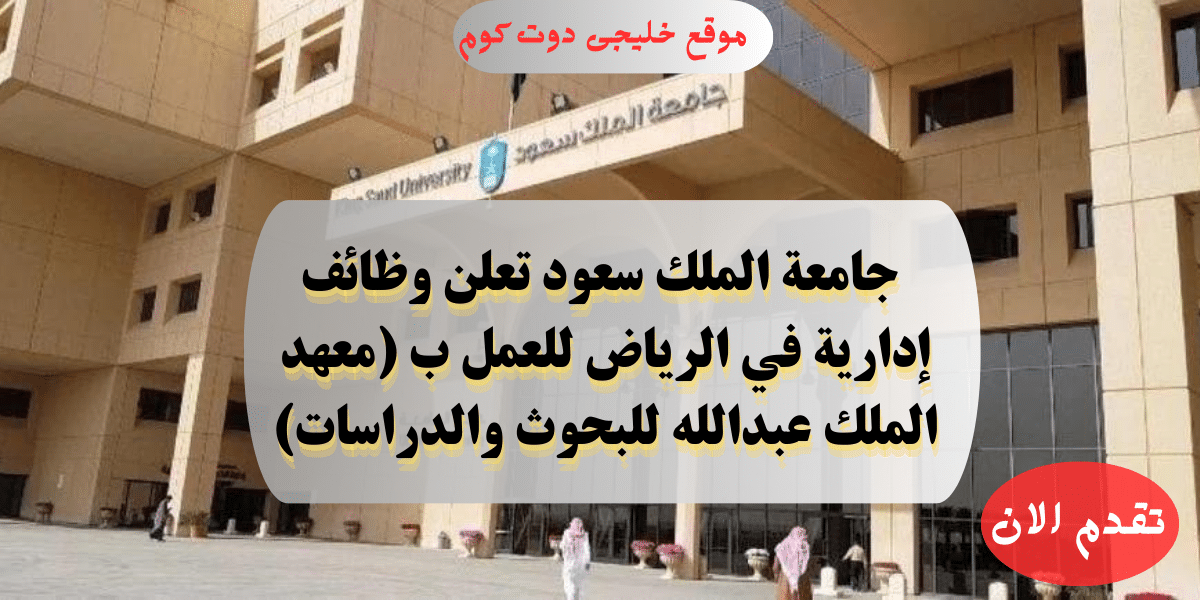 وظائف إدارية حكومية فى الرياض للعمل لدى (معهد الملك عبدالله للبحوث والدراسات)