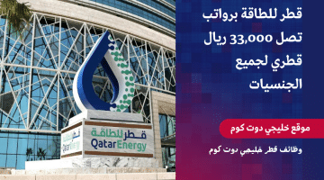 فرص عمل شركة قطر للطاقة برواتب تصل 33,000 ريال قطري لجميع الجنسيات