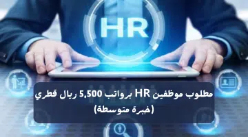 مطلوب موظفين HR براتب 5500 ريال قطري خبرة متوسطة