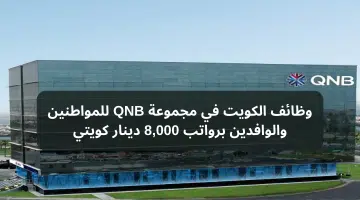 وظائف الكويت في مجموعة QNB للمواطنين والوافدين برواتب 8000 دينار كويتي