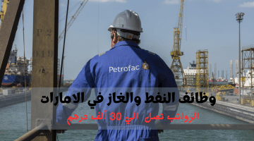 شركة بتروفاك تعلن وظائف النفط والغاز في الامارات| الرواتب تصل الي 30 ألف درهم