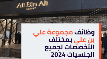 وظائف مجموعة علي بن علي بمختلف التخصصات لجميع الجنسيات 2024