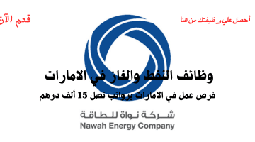 وظائف النفط والغاز في الامارات تعلنها شركة نواة الطاقة الراتب يصل 15 ألف درهم