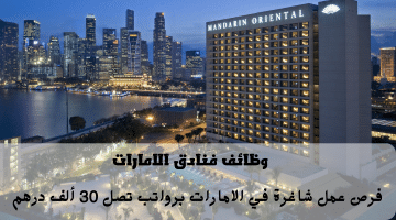 إعلان وظائف فنادق الامارات من مجموعة فنادق ماندارين أورينتال | الرواتب تصل 30 ألف درهم