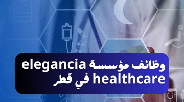 وظائف مؤسسة elegancia healthcare في قطر بقطاع الرعاية الصحية لجميع الجنسيات