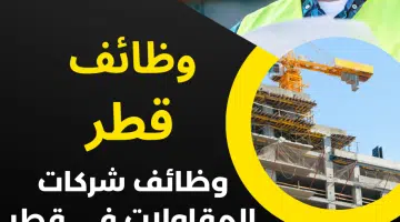 وظائف شركات المقاولات في قطر برواتب تبدأ من 10000 ريال قطري كافة الجنسيات
