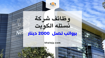 وظائف شركة نستله الكويت برواتب تصل 2,000 دينار كويتي