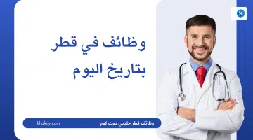 وظائف في قطر بتاريخ اليوم للمؤهلات العليا بالقطاع الطبي 2024