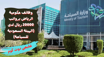 وظائف حكوميه بهيئة السياحة فى الرياض برواتب 20000 ريال للرجال وللنساء