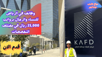 وظائف الرياض بدون خبرة للنساء والرجال (رواتب 25,000 ريال)