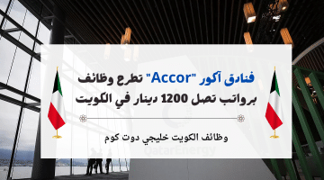 فنادق آكور “Accor” تطرح وظائف في الكويت اليوم للمؤهلات المتوسطة فأعلي برواتب تصل 1200 دينار