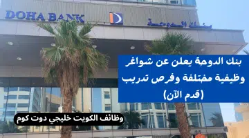 لهذه المؤهلات. بنك الدوحة يعلن عن شواغر وظيفية مختلفة وفرص تدريب قدم الآن