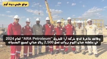وظائف شاغرة لدي شركة آرا للبترول ”ARA Petroleum” لعام 2024 في سلطنة عمان اليوم برواتب تصل 2,500 ريال عماني لجميع الجنسيات