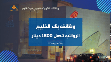 وظائف بنك الخليج برواتب تصل 1,200 دينار (إليكم تفاصيل الوظائف وشروط التقديم)
