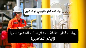 رواتب قطر للطاقة . ما هي الوظائف الشاغرة لديها إليكم التفاصيل