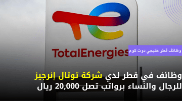 وظائف في قطر (ذكور/إناث) برواتب تصل 20,000 ريال لدي شركة توتال إنرجيز (TotalEnergies)