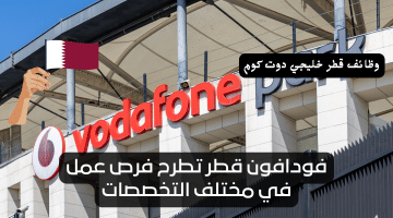 فودافون قطر تطرح فرص عمل في مختلف التخصصات برواتب تنافسية