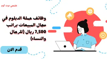 وظائف حملة الدبلوم في مجال المبيعات براتب 7500 ريال للرجال والنساء
