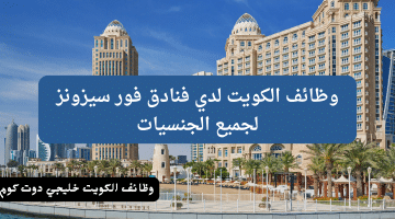 وظائف شاغرة في الكويت لدي فنادق فور سيزونز  Four Seasons Hotels and Resorts لجميع الجنسيات