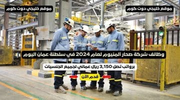 وظائف شركة صحار ألمنيوم لعام 2024 في سلطنة عمان اليوم برواتب تصل 3,150 ريال عماني لجميع الجنسيات