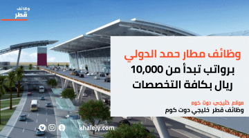 وظائف مطار حمد الدولي برواتب تبدأ من 10,000 ريال بكافة التخصصات