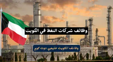 وظائف شركات النفط في الكويت