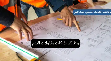 وظائف شركات مقاولات اليوم بالكويت