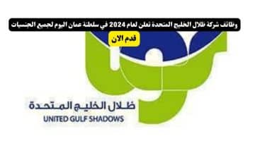 شركة ظلال الخليج المتحدة تعلن لعام 2024 في سلطنة عمان اليوم لجميع الجنسيات