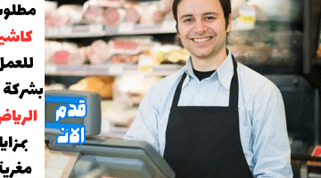 كاشير للعمل بشركة فى الرياض بمزايا مغرية