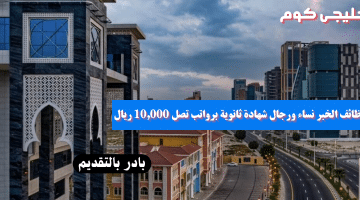 الخبر نساء ورجال شهادة ثانوية برواتب تصل 10000 ريال 1