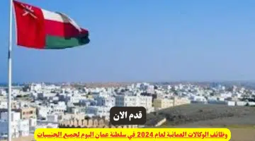 وظائف الوكالات العمانية لعام 2024 في سلطنة عمان اليوم لجميع الجنسيات