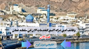 اعلنت شركة النبع للخدمات عن وظائف شاغره لدي سلطنه عمان برواتب تنافسيه لعام 2024