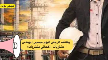 وظائف الرياض اليوم بمسمى مهندس مشتريات أخصائي مشتريات