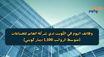 وظائف اليوم في الكويت لدي شركة الغانم للصناعات