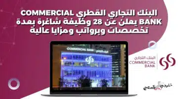 البنك التجاري القطري Commercial Bank يعلن عن 28 وظيفة شاغرة بعدة تخصصات وبرواتب ومزايا عالية