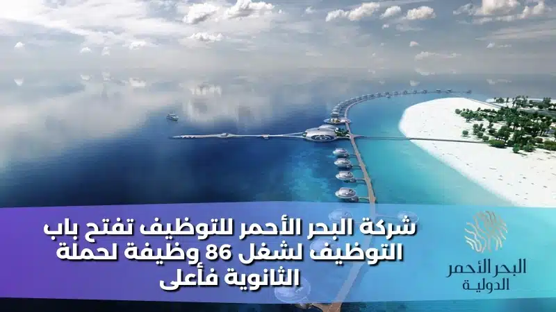 شركة البحر الأحمر للتوظيف تفتح باب التوظيف لشغل 86 وظيفة لحملة الثانوية فأعلى
