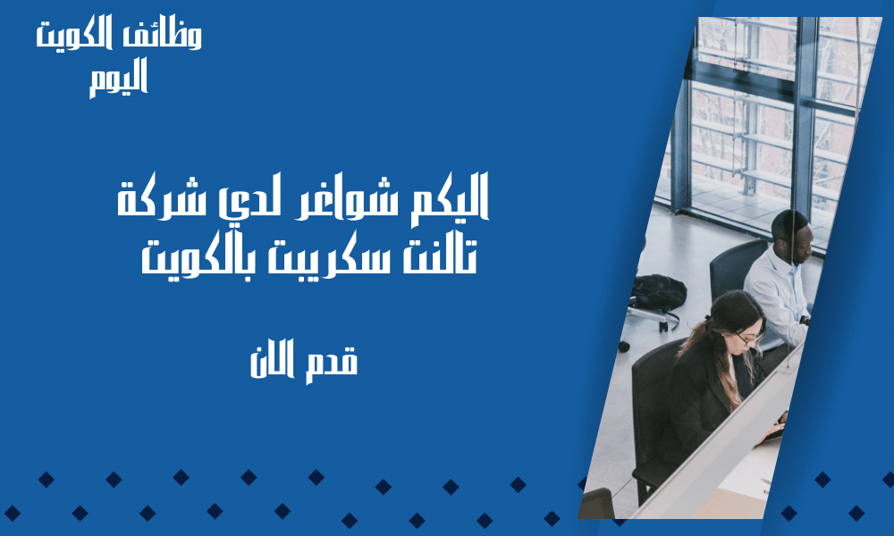 شركة تالنت سكريبت بالكويت تعلن عن شواغر متنوعة برواتب تنافسية ومجزية