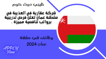 شركة عقارية في العذيبة في سلطنة عمان تعلن فرص تدريبية برواتب تنافسية مميزة