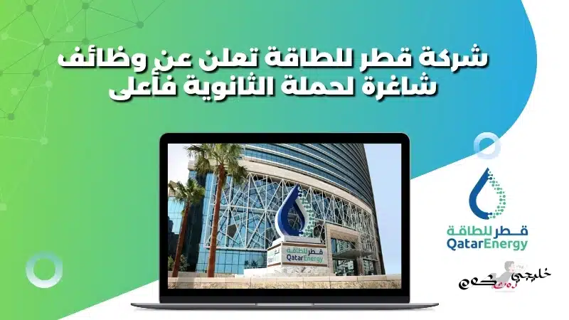 شركة قطر للطاقة تعلن عن وظائف شاغرة لحملة الثانوية فأعلى