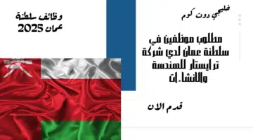 مطلوب موظفين في سلطنة عمان لدي شركة ترايستار للهندسة والانشاءات برواتب تصل الي 450 ريال عماني لجميع الجنسيات
