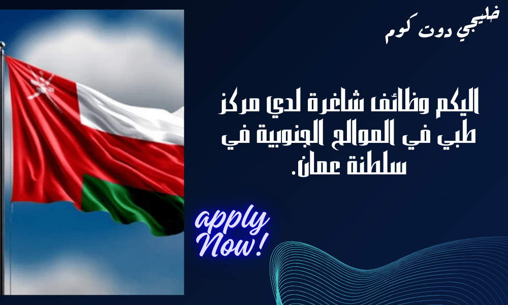 مطلوب موظفين في سلطنة عمان لدي مركز طبي في الموالح الجنوبية برواتب مميزة لجميع الجنسيات.