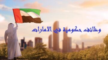 وظائف حكومية في الامارات بدون خبرة براتب 18000 درهم