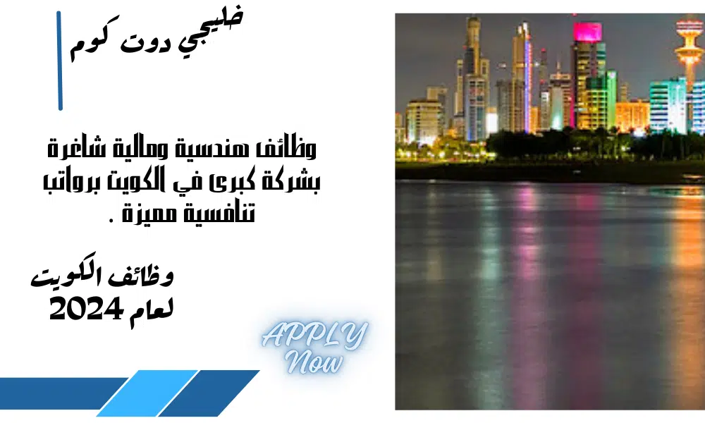 وظائف هندسية ومالية شاغرة بشركة كبرى في الكويت برواتب تنافسية مميزة .