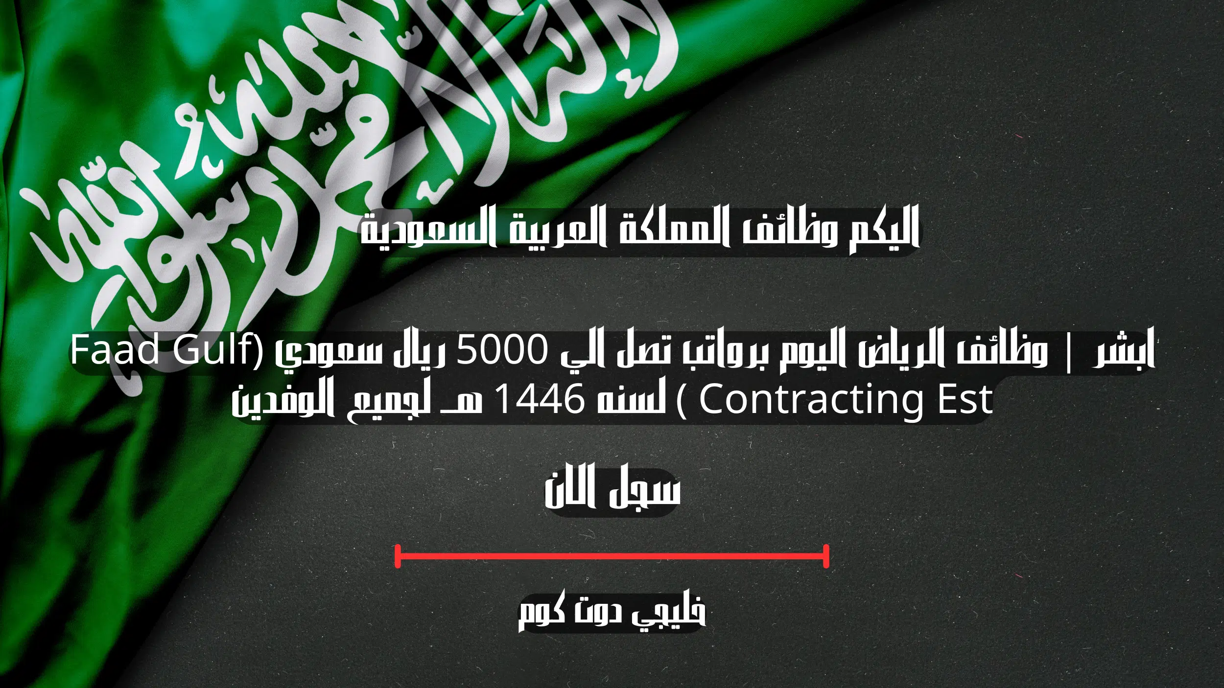 ابشر | وظائف الرياض اليوم برواتب تصل الي 5000 ريال سعودي (Faad Gulf Contracting Est ) لسنه 1446 هــ لجميع الوفدين