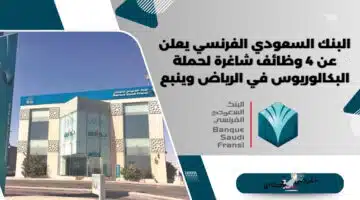 البنك السعودي الفرنسي يعلن عن 4 وظائف شاغرة لحملة البكالوريوس في الرياض وينبع