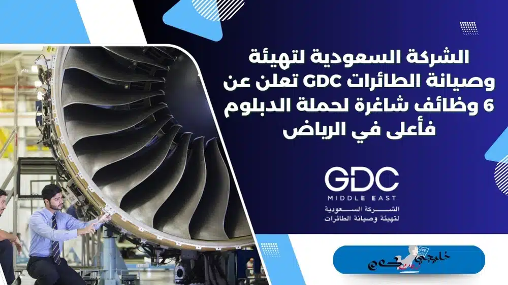 الشركة السعودية لتهيئة وصيانة الطائرات GDC تعلن عن 6 وظائف شاغرة لحملة الدبلوم فأعلى في الرياض
